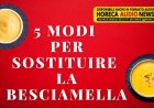 5 modi per sostituire la besciamella