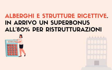 Alberghi e strutture ricettive. In arrivo un superbonus all'80% per ristrutturazioni