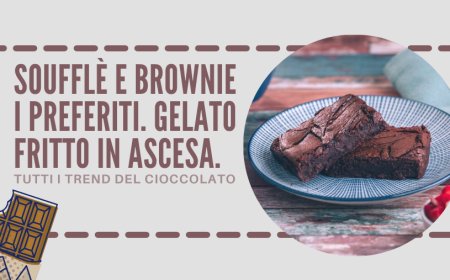 Soufflè e Brownie i preferiti. Gelato fritto in ascesa. Tutti i trend del cioccolato