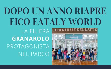 Dopo un anno riapre FICO Eataly World. La filiera Granarolo protagonista nel parco