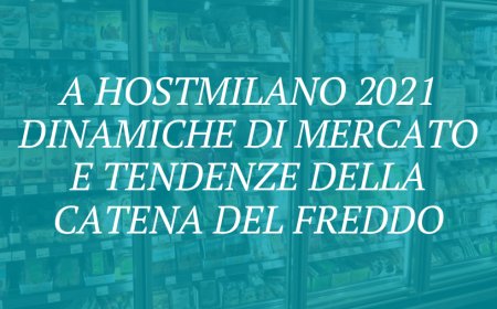 A HostMilano 2021 dinamiche di mercato e tendenze della catena del freddo