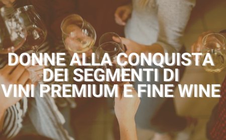Donne alla conquista dei segmenti di vini premium e fine wine