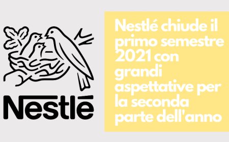 Nestlé chiude il primo semestre 2021 con grandi aspettative per la seconda parte dell'anno