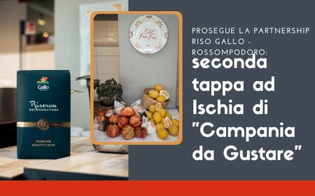 Prosegue la partnership Riso Gallo - Rossompodoro: seconda tappa ad Ischia di "Campania da Gustare"
