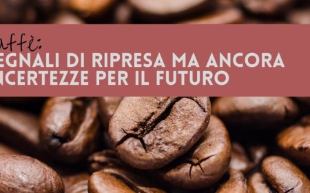 Caffè: segnali di ripresa ma ancora incertezze per il futuro