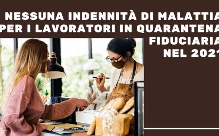 Nessuna indennità di malattia per i lavoratori in quarantena fiduciaria nel 2021