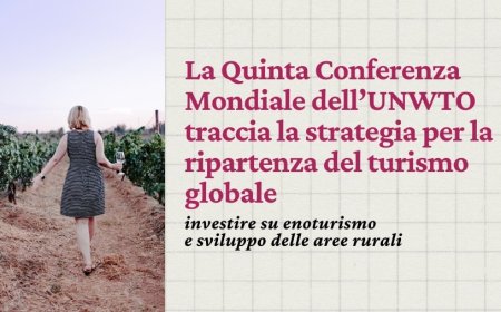 La Quinta Conferenza Mondiale dell’UNWTO traccia la strategia per la ripartenza del turismo globale: investire su enoturismo e sviluppo delle aree rurali