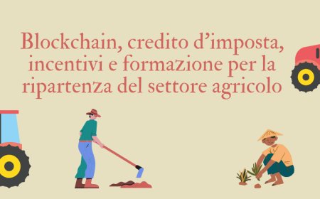 Blockchain, credito d’imposta, incentivi e formazione per la ripartenza del settore agricolo