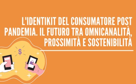 L'identikit del consumatore post pandemia. Il futuro tra omnicanalità, prossimità e sostenibilità