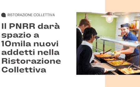 Il PNRR darà spazio a 10mila nuovi addetti nella Ristorazione Collettiva
