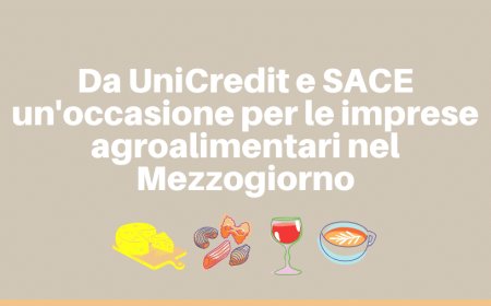 Da UniCredit e SACE un'occasione per le imprese agroalimentari nel Mezzogiorno