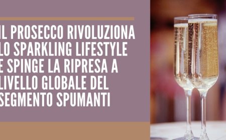 Il Prosecco rivoluziona lo sparkling lifestyle e spinge la ripresa a livello globale del segmento spumanti