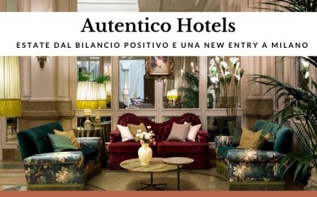 Autentico Hotels: estate dal bilancio positivo e una new entry a Milano