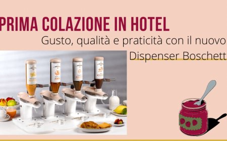 Prima colazione in hotel. Gusto, qualità e praticità con il nuovo Dispenser Boschetti