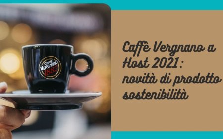 Caffè Vergnano a Host 2021: novità di prodotto e sostenibilità