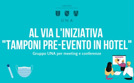 Al via l'iniziativa "Tamponi pre-evento in hotel". Gruppo UNA per meeting e conferenze