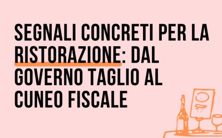 Segnali concreti per la ristorazione: dal Governo taglio al cuneo fiscale