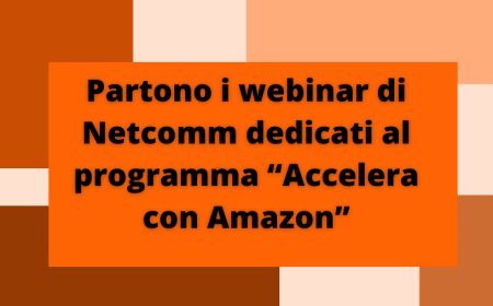 Partono webinar di Netcomm dedicati al programma “Accelera con Amazon”