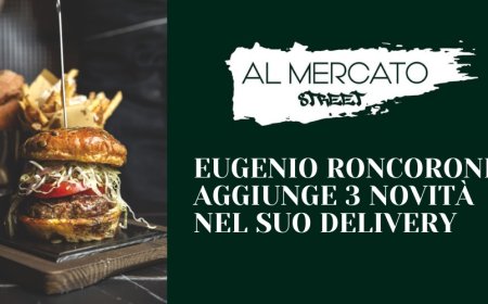 Al Mercato Street: Eugenio Roncoroni aggiunge 3 novità nel suo delivery