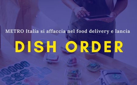METRO Italia si affaccia nel food delivery e lancia Dish Order