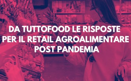 Da TUTTOFOOD le risposte per il retail agroalimentare post pandemia