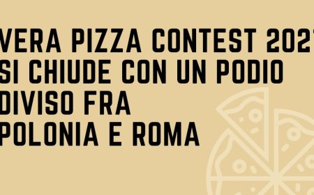 "Vera Pizza Contest 2021" si chiude con un podio diviso fra Polonia e Roma