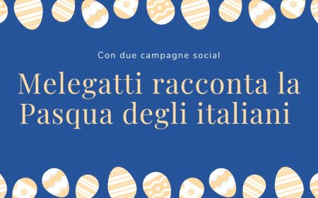 Con due campagne social Melegatti racconta la Pasqua degli italiani