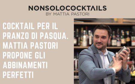 Cocktail per il pranzo di Pasqua. Mattia Pastori propone gli abbinamenti perfetti