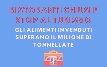 Ristoranti chiusi e stop al turismo: gli alimenti invenduti superano il milione di tonnellate