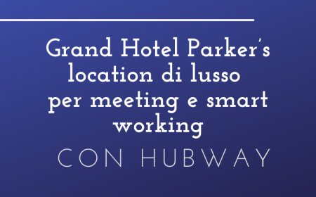 Grand Hotel Parker’s location di lusso per meeting e smart working con Hubway