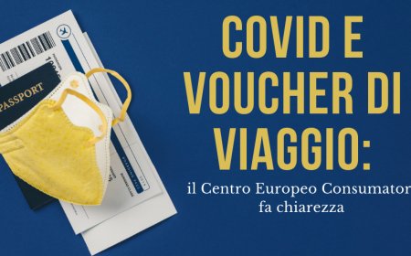 Covid e voucher di viaggio: il Centro Europeo Consumatori fa chiarezza
