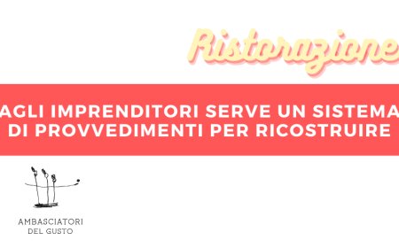 Ristorazione. Ambasciatori del Gusto: agli imprenditori serve un sistema di provvedimenti per ricostruire