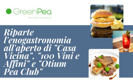 Green Pea. Riparte l'enogastronomia all'aperto di "Casa Vicina", "100 Vini e Affini" e "Otium Pea Club"