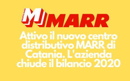 Attivo il nuovo centro distributivo MARR di Catania. L'azienda chiude il bilancio 2020