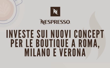 Nespresso investe sui nuovi concept per le Boutique a Roma, Milano e Verona