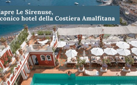 Riapre Le Sirenuse, l'iconico hotel della Costiera Amalfitana