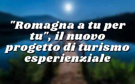 "Romagna a tu per tu", il nuovo progetto di turismo esperienziale