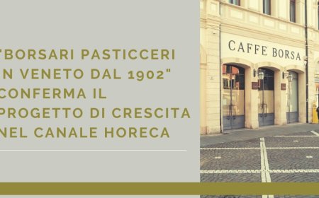 BORSARI Pasticceri in Veneto dal 1902 conferma il progetto di crescita nel canale Horeca