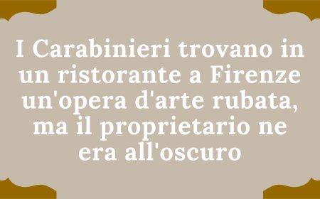 I Carabinieri trovano in un ristorante a Firenze un'opera d'arte rubata, ma il proprietario ne era all'oscuro