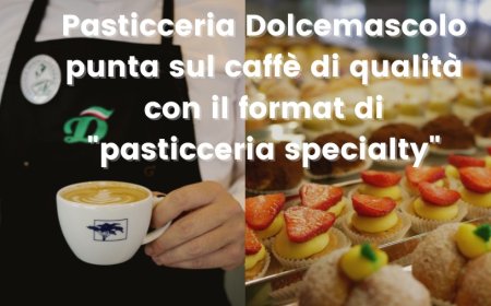 Pasticceria Dolcemascolo punta sul caffè di qualità con il format di "pasticceria specialty"
