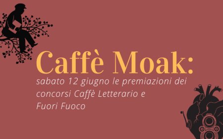 Caffè Moak: sabato 12 giugno le premiazioni dei concorsi Caffè Letterario e Fuori Fuoco