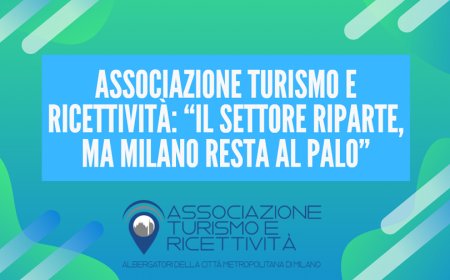 Associazione Turismo e Ricettività: “Il settore riparte, ma Milano resta al palo”