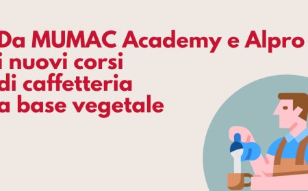 Da MUMAC Academy e Alpro i nuovi corsi di caffetteria a base vegetale