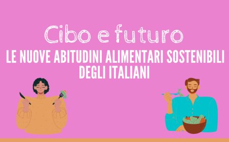 Cibo e futuro. Le nuove abitudini alimentari sostenibili degli italiani