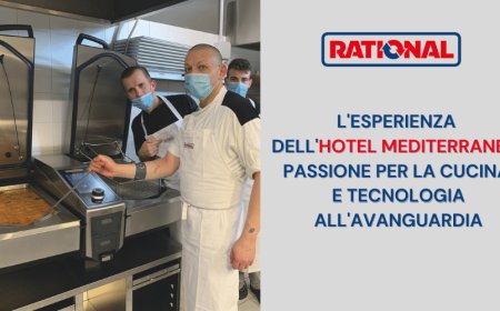 Rational. L'esperienza dell'Hotel Mediterranee: passione per la cucina e tecnologia all'avanguardia