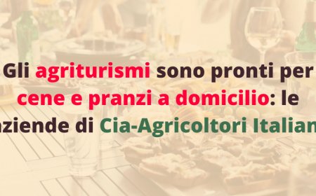 Gli agriturismi sono pronti per cene e pranzi a domicilio. Le aziende di Cia-Agricoltori Italiani
