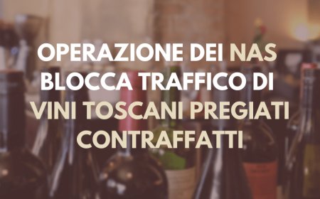 Operazione dei NAS blocca traffico di vini toscani pregiati contraffatti