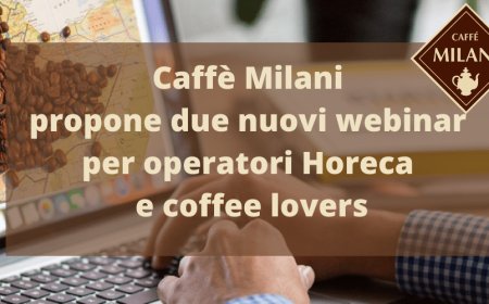 Caffè Milani propone due nuovi webinar per operatori Horeca e coffee lovers