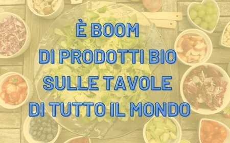 È boom di prodotti bio sulle tavole di tutto il mondo