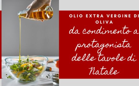 Olio Extra Vergine di Oliva: da condimento a protagonista delle tavole di Natale